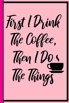 First I Drink The Coffee, Then I Do The Things: Coffee Cup Design in Cute Notebook Wide Ruled Lined Journal 6x9 Inch ( Legal ruled ) Family Gift Idea Mom Dad or Kids in Holidays