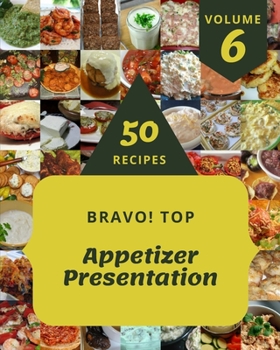 Paperback Bravo! Top 50 Appetizer Presentation Recipes Volume 6: Everything You Need in One Appetizer Presentation Cookbook! Book