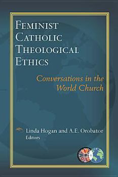 Feminist Catholic Theological Ethics: Conversations in the World Church - Book  of the CATHOLIC THEOLOGICAL ETHICS IN THE WORLD CHURCH