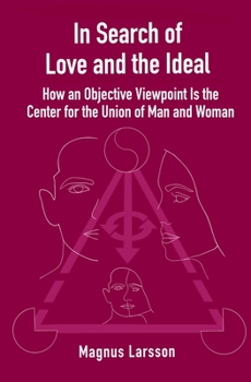 Paperback In Search of Love and the Ideal: How an Objective Viewpoint Is the Center for the Union of Man and Woman Book