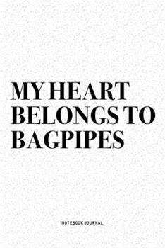 My Heart Belongs To Bagpipes: A 6x9 Inch Diary Notebook Journal With A Bold Text Font Slogan On A Matte Cover and 120 Blank Lined Pages Makes A Great Alternative To A Card