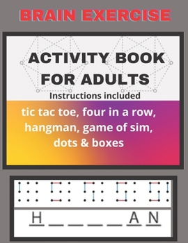 Paperback Brain Exercise. Activity Book For Adults. Instructions Included.: Tic Tac Toe, Four In A Row, Hangman, Game of Sim, Dots & Boxes. Fun Time For Two Pla Book