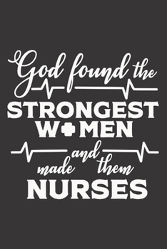 Paperback God Found The Strongest Women And Made Them Nurses: Nurse Journal Notebook - Blank Lined Journal - Nurse Gifts For Men And Women Book