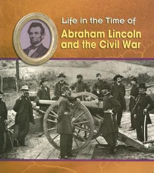 Abraham Lincoln and the Civil War (Life in the Time of) - Book  of the Life in the Time of . . .