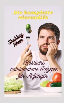 Paperback Die komplette Nierendiät: Köstliche natriumarme Rezepte für Anfänger [German] Book