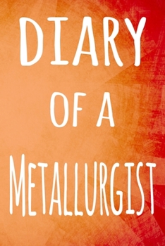 Paperback Diary of a Metallurgist: The perfect gift for the professional in your life - 119 page lined journal Book