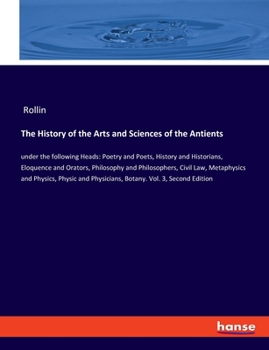 Paperback The History of the Arts and Sciences of the Antients: under the following Heads: Poetry and Poets, History and Historians, Eloquence and Orators, Phil Book