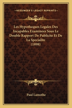 Paperback Les Hypotheques Legales Des Incapables Examinees Sous Le Double Rapport De Publicite Et De La Specialite (1898) [French] Book