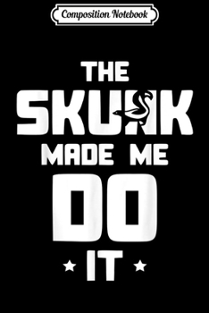Paperback Composition Notebook: The skunk made me do it funny Journal/Notebook Blank Lined Ruled 6x9 100 Pages Book