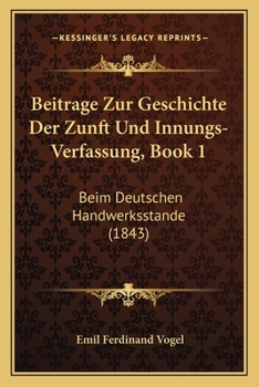 Paperback Beitrage Zur Geschichte Der Zunft Und Innungs-Verfassung, Book 1: Beim Deutschen Handwerksstande (1843) [German] Book