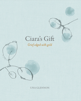 Hardcover Ciara's Gift: Grief Edged with Gold Book