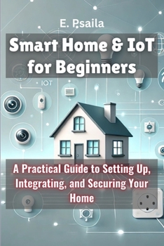 Paperback Smart Home & IoT for Beginners: A Practical Guide to Setting Up, Integrating, and Securing Your Home Book
