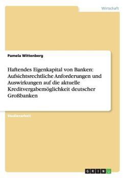 Paperback Haftendes Eigenkapital von Banken: Aufsichtsrechtliche Anforderungen und Auswirkungen auf die aktuelle Kreditvergabemöglichkeit deutscher Großbanken [German] Book