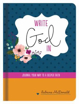 Hardcover Write God in: Journal Your Way to a Deeper Faith Book