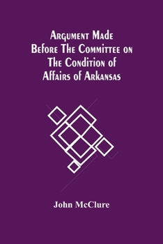 Paperback Argument Made Before The Committee On The Condition Of Affairs Of Arkansas Book