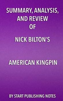 Summary, Analysis, and Review of Nick Bilton's American Kingpin: The Epic Hunt for the Criminal Mastermind Behind the Silk Road