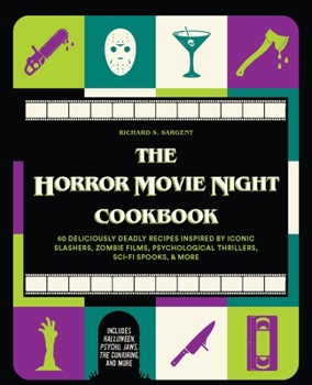 The Horror Movie Night Cookbook: 60 Deliciously Deadly Recipes Inspired by Iconic Slashers, Zombie Films, Psychological Thrillers, Sci-Fi Spooks, and ... and More)