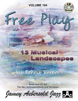 Free Play: 13 Musical Landscapes by Kenny Werner - Book #104 of the Aebersold Play-A-Long