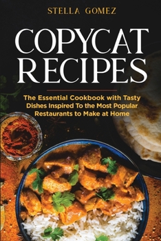 Copycat Cookbook: The Essential Cookbook with Tasty Dishes Inspired To the Most Popular Restaurants to Make at Home