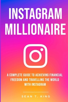 Paperback Instagram Millionaire: A Complete Guide to Achieving Financial Freedom and Travelling the World with Instagram Book