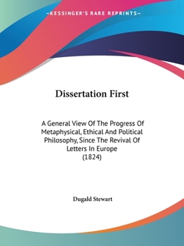 Paperback Dissertation First: A General View Of The Progress Of Metaphysical, Ethical And Political Philosophy, Since The Revival Of Letters In Euro Book