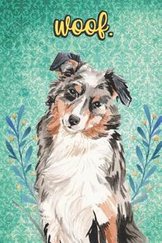 Woof: Australian Shepherd Pet Dog Notebook and Journal. Funny Book For School Home Office Note Taking, Drawing, Sketching, Diary Use, Notes and Daily Planner and Coloring