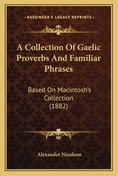 Paperback A Collection Of Gaelic Proverbs And Familiar Phrases: Based On Macintosh's Collection (1882) Book