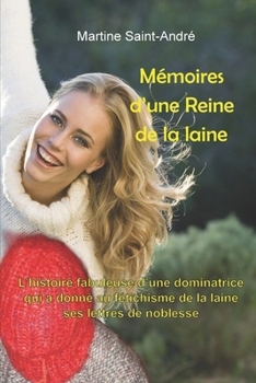 Mémoires d'une Reine de la laine: L’histoire fabuleuse d’une dominatrice qui a donné au fétichisme de la laine ses lettres de noblesse (Le donjon SM ... extraordinaire de la laine) (French Edition)