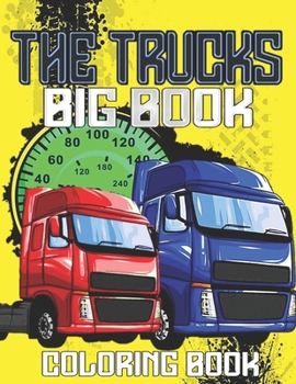 The Trucks Big Book: A Fun Coloring Book for All Age Filled With Heavy Trucks, Tractors, Diggers and Dumpers