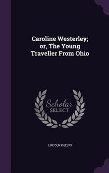 Hardcover Caroline Westerley; or, The Young Traveller From Ohio Book