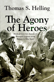 Paperback The Agony of Heroes: Medical Care for America's Besieged Legions from Bataan to Khe Sanh Book
