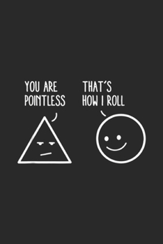 Paperback You Are Pointless That's How I Roll: You Are Pointless That Is How I Roll Math Funny Pun Journal/Notebook Blank Lined Ruled 6x9 100 Pages Book