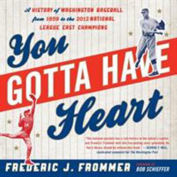 Paperback You Gotta Have Heart: A History of Washington Baseball from 1859 to the 2012 National League East Champions Book