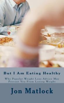 Paperback But I Am Eating Healthy: Why Popular Health Advice Is Keeping You From Losing Weight Book