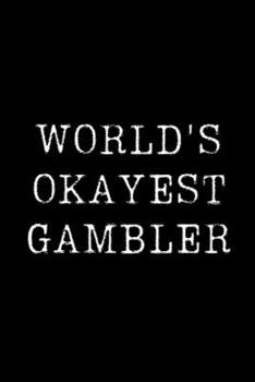 Worlds Okayest  Gambler: Blank Lined Journal For Taking Notes, Journaling, Funny Gift, Gag Gift For Coworker or Family Member