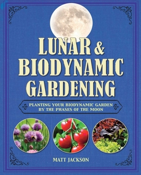 Hardcover Lunar and Biodynamic Gardening: Planting Your Biodynamic Garden by the Phases of the Moon Book