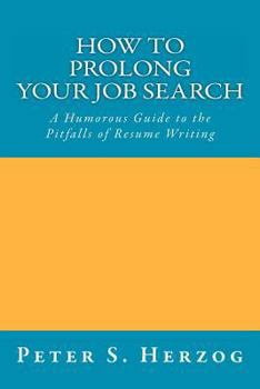 How To Prolong Your Job Search: A Humorous Guide to the Pitfalls of Resume Writing