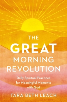 Paperback The Great Morning Revolution: Daily Spiritual Practices for Meaningful Moments with God Book