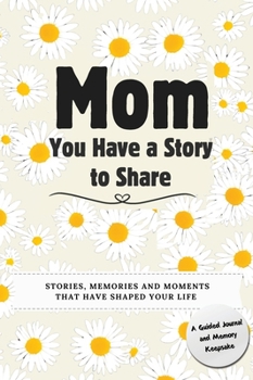 Hardcover Mom, You Have a Story to Share: Stories, Memories and Moments That Have Shaped Your Life Book