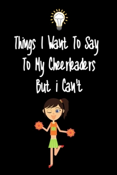 Paperback Things I want To Say To My Cheerleaders Players But I Can't: Great Gift For An Amazing Cheerleader Coach and Cheerleader Coaching Equipment Cheerleade Book