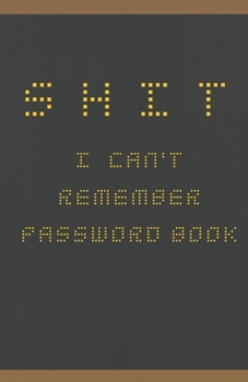 Shit I Can't Remember: Password book (with alphabetical tabs): Internet Password Keeper Organizer, gift for a holiday or birthday (110 Pages, 5.5 x 8.5)