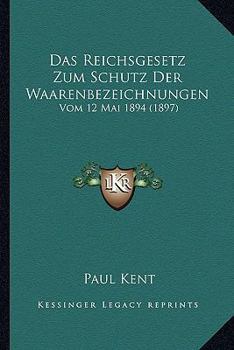 Paperback Das Reichsgesetz Zum Schutz Der Waarenbezeichnungen: Vom 12 Mai 1894 (1897) [German] Book