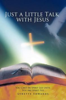 Paperback Just a Little Talk with Jesus: You Can't Be Spirit Led Until You Are Spirit Fed Book