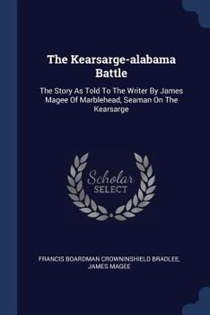 Paperback The Kearsarge-alabama Battle: The Story As Told To The Writer By James Magee Of Marblehead, Seaman On The Kearsarge Book