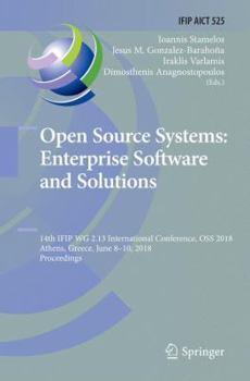 Paperback Open Source Systems: Enterprise Software and Solutions: 14th Ifip Wg 2.13 International Conference, OSS 2018, Athens, Greece, June 8-10, 2018, Proceed Book