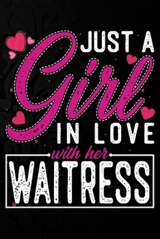 Paperback Just A Girl In Love With Her Waitress: Cute Valentine's day or anniversary notebook for a girl whose boyfriend or husband is an awesome Waitress. 100 Book