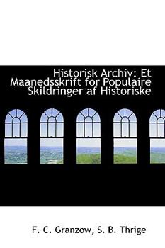 Historisk Archiv : Et Maanedsskrift for Populaire Skildringer af Historiske