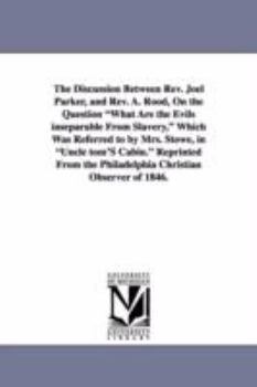 Paperback The Discussion Between REV. Joel Parker, and REV. A. Rood, on the Question What Are the Evils Inseparable from Slavery, Which Was Referred to by Mrs. Book