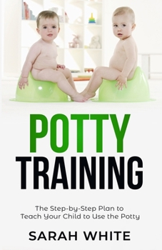 Paperback Potty Training: The Step-by-Step Plan to Teach Your Child to Use the Potty Book