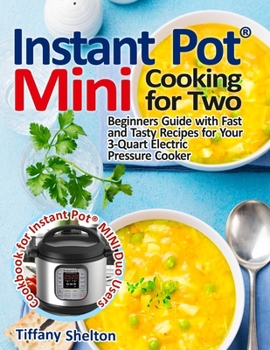 Paperback Instant Pot(R) Mini Cooking for Two: Beginners Guide with Fast and Tasty Recipes for Your 3-Quart Electric Pressure Cooker: A Cookbook for Instant Pot Book